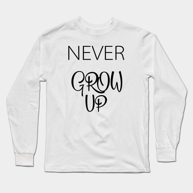 Never Grow up Long Sleeve T-Shirt by Saytee1